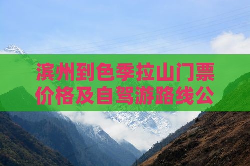 滨州到色季拉山门票价格及自驾游路线公里数