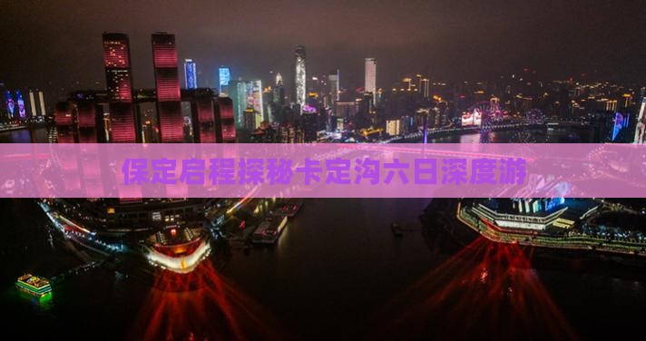 保定启程探秘卡定沟六日深度游
