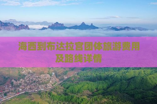 海西到布达拉宫团体旅游费用及路线详情