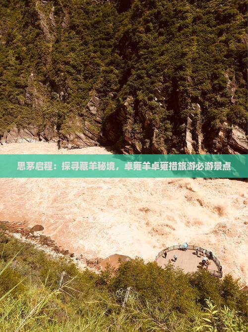 思茅启程：探寻藏羊秘境，卓雍羊卓雍措旅游必游景点