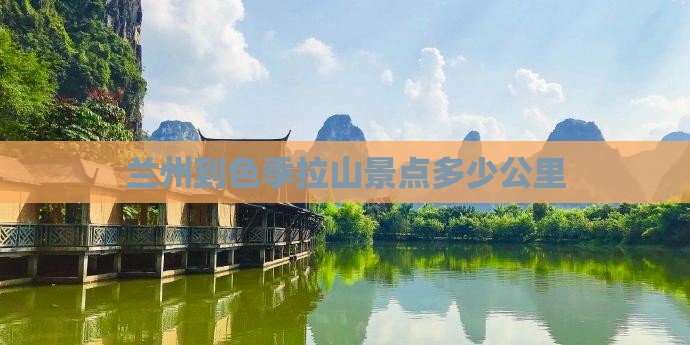 兰州到色季拉山景点多少公里