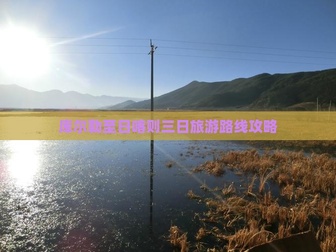 库尔勒至日喀则三日旅游路线攻略
