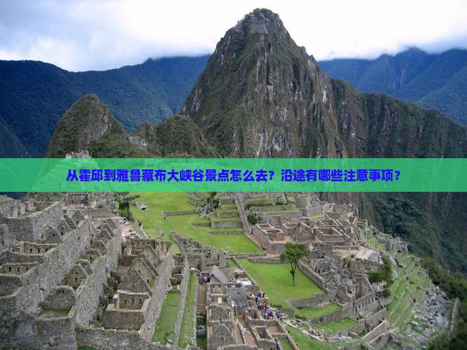 从霍邱到雅鲁藏布大峡谷景点怎么去？沿途有哪些注意事项？