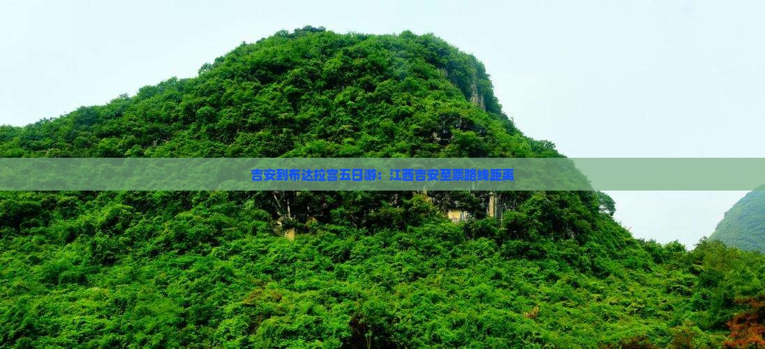 吉安到布达拉宫五日游：江西吉安至票路线距离