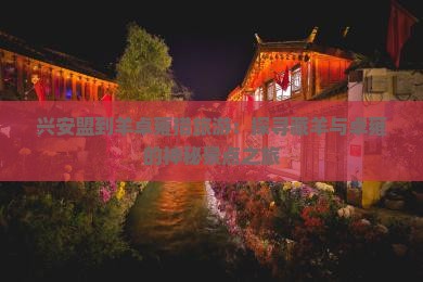 兴安盟到羊卓雍措旅游：探寻藏羊与卓雍的神秘景点之旅