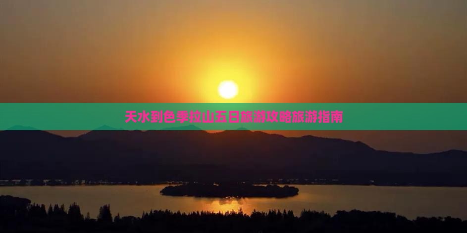 天水到色季拉山五日旅游攻略旅游指南