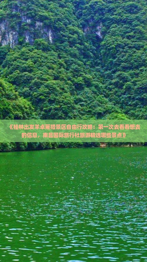 《桂林出发羊卓雍措景区自由行攻略：第一次去看看想去的信息，南昌国际旅行社旅游精选哪些景点》