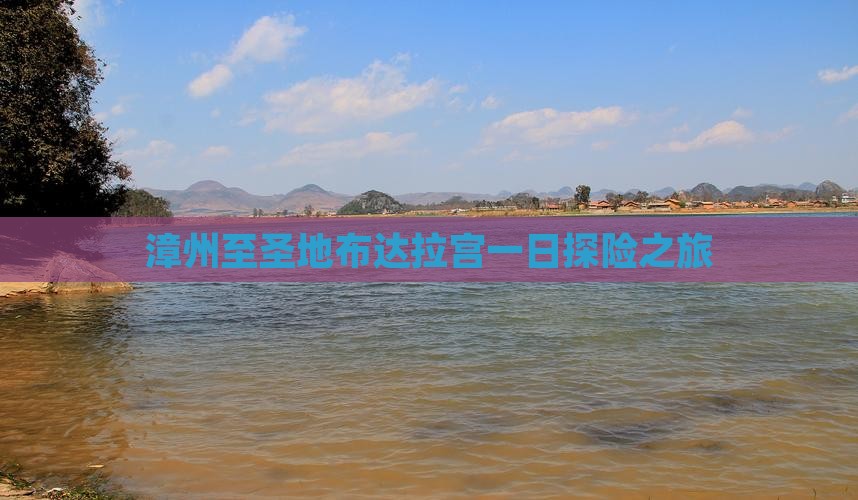 漳州至圣地布达拉宫一日探险之旅