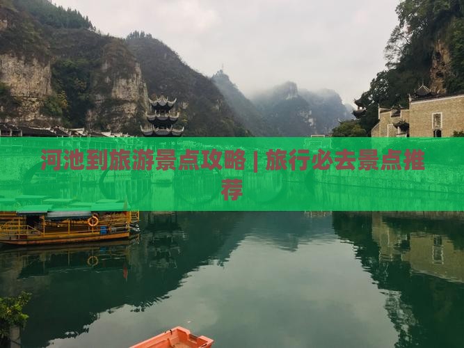 河池到旅游景点攻略 | 旅行必去景点推荐