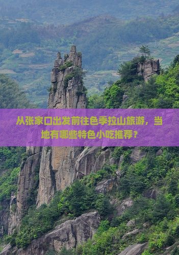 从张家口出发前往色季拉山旅游，当地有哪些特色小吃推荐？