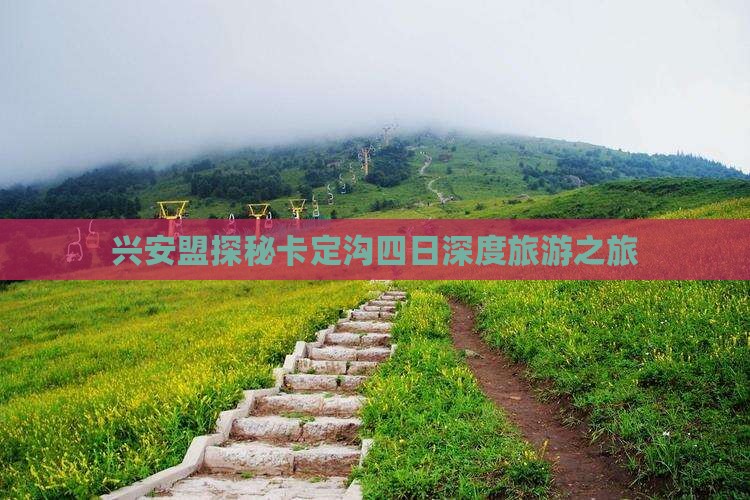 兴安盟探秘卡定沟四日深度旅游之旅