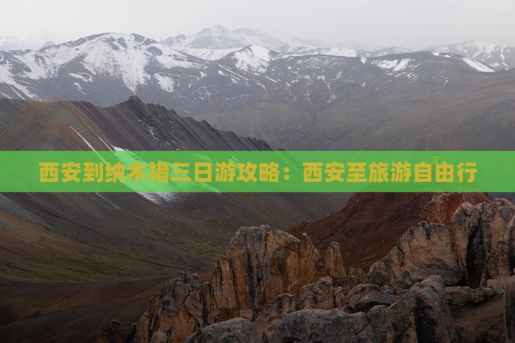 西安到纳木措三日游攻略：西安至旅游自由行