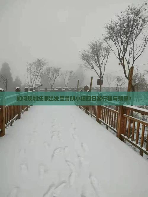 如何规划抚顺出发至鲁朗小镇四日游行程与预算？