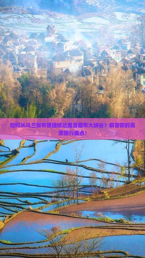 如何从乌兰察布便捷抵达雅鲁藏布大峡谷？解答你的高原旅行痛点！
