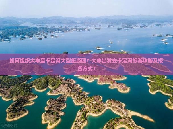 如何组织大丰至卡定沟大型旅游团？大丰出发去卡定沟旅游攻略及报名方式？