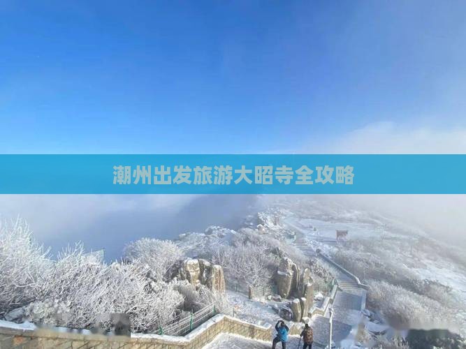 潮州出发旅游大昭寺全攻略