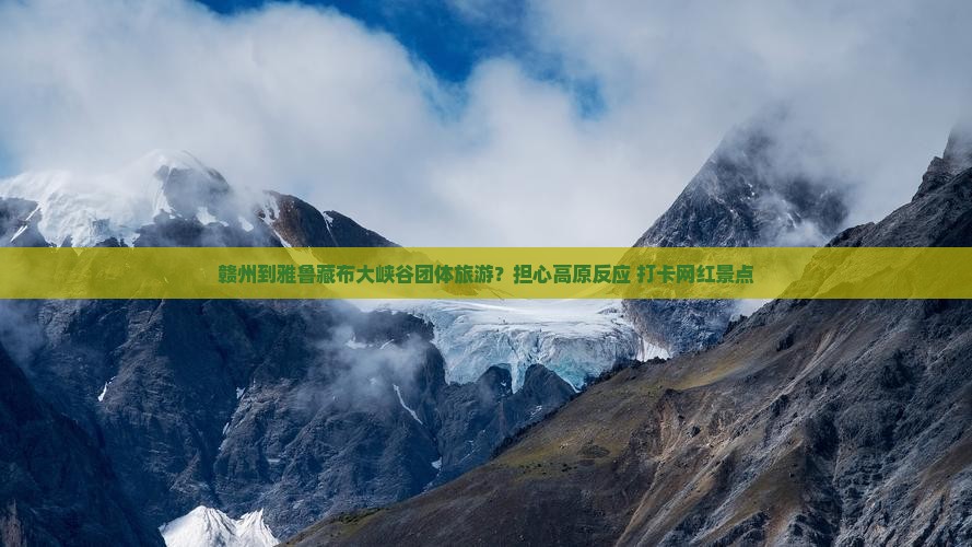 赣州到雅鲁藏布大峡谷团体旅游？担心高原反应+打卡网红景点