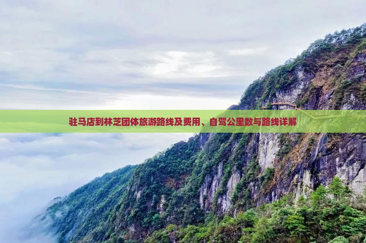 驻马店到林芝团体旅游路线及费用、自驾公里数与路线详解