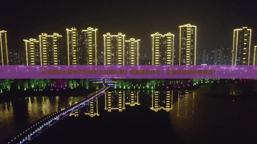 从海西到大昭寺三日游怎么安排行程？需要准备什么？沿途有哪些必看景点？