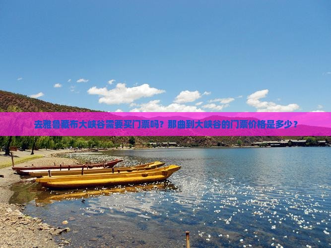 去雅鲁藏布大峡谷需要买门票吗？那曲到大峡谷的门票价格是多少？