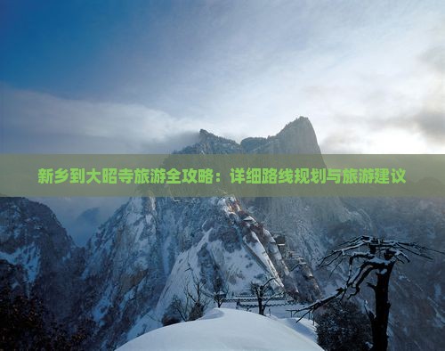 新乡到大昭寺旅游全攻略：详细路线规划与旅游建议