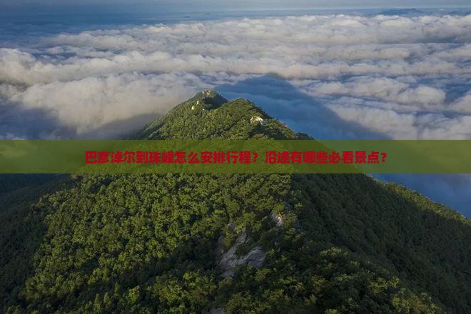 巴彦淖尔到珠峰怎么安排行程？沿途有哪些必看景点？