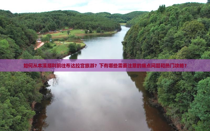如何从本溪顺利前往布达拉宫旅游？下有哪些需要注意的痛点问题和热门攻略？