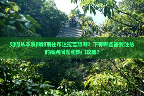 如何从本溪顺利前往布达拉宫旅游？下有哪些需要注意的痛点问题和热门攻略？