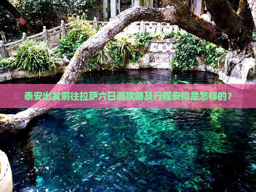 泰安出发前往拉萨六日游攻略及行程安排是怎样的？