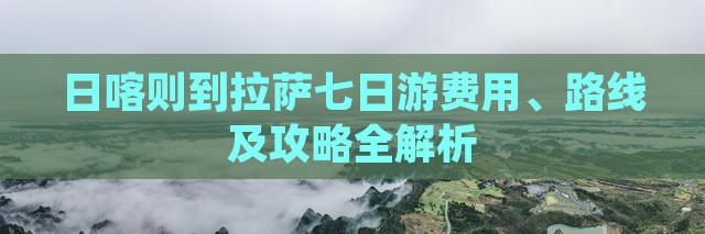 日喀则到拉萨七日游费用、路线及攻略全解析