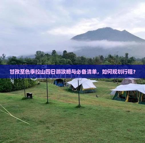 甘孜至色季拉山四日游攻略与必备清单，如何规划行程？