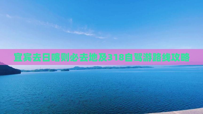 宜宾去日喀则必去地及318自驾游路线攻略