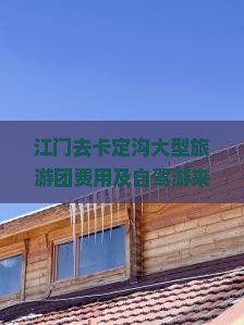 江门去卡定沟大型旅游团费用及自驾游来回路线与公里数