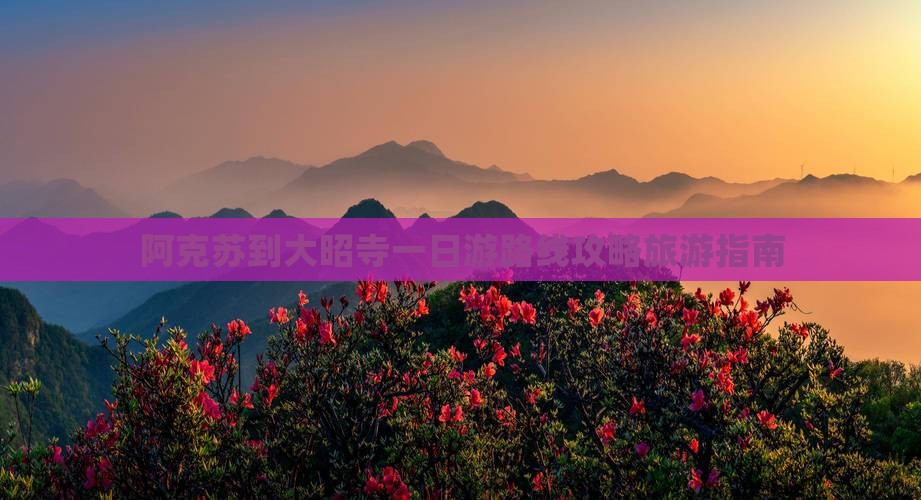 阿克苏到大昭寺一日游路线攻略旅游指南