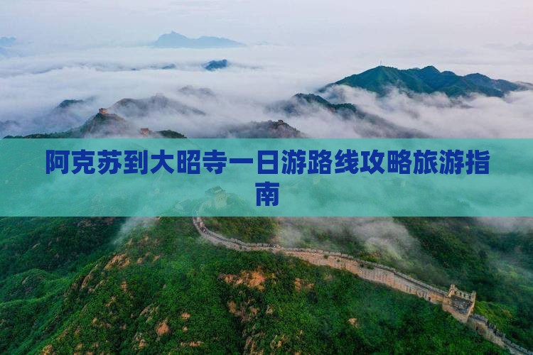 阿克苏到大昭寺一日游路线攻略旅游指南