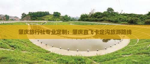 肇庆旅行社专业定制：肇庆直飞卡定沟旅游路线