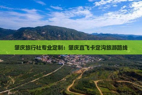 肇庆旅行社专业定制：肇庆直飞卡定沟旅游路线