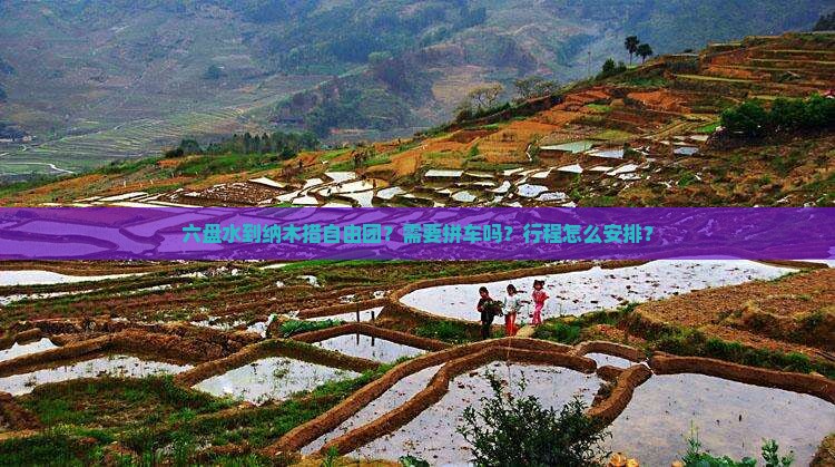 六盘水到纳木措自由团？需要拼车吗？行程怎么安排？