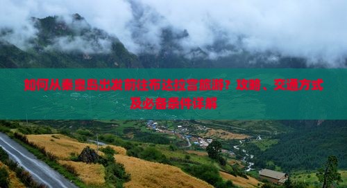 如何从秦皇岛出发前往布达拉宫旅游？攻略、交通方式及必备条件详解