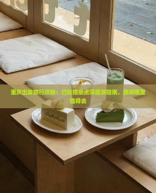 重庆出发旅行攻略：巴松措景点深度游指南，旅游哪里值得去
