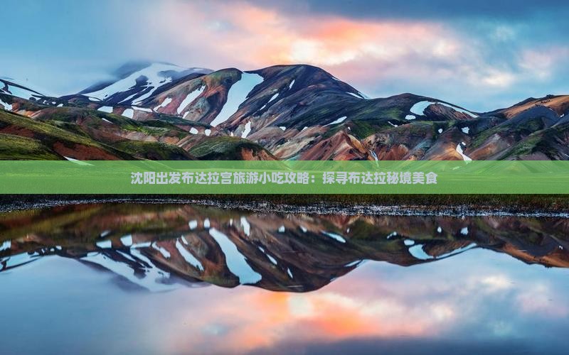 沈阳出发布达拉宫旅游小吃攻略：探寻布达拉秘境美食