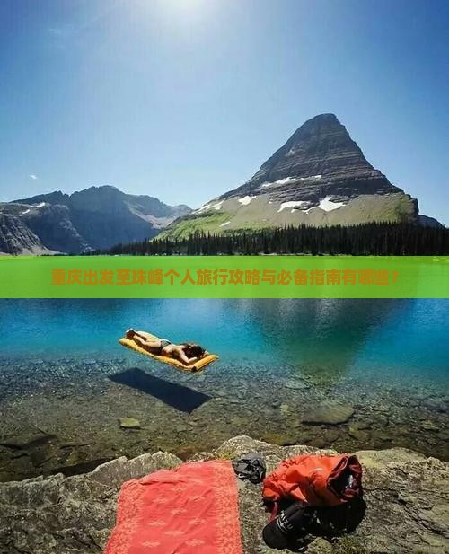 重庆出发至珠峰个人旅行攻略与必备指南有哪些？