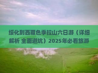 绥化到西藏色季拉山六日游 绥化到西藏色季拉山六日游