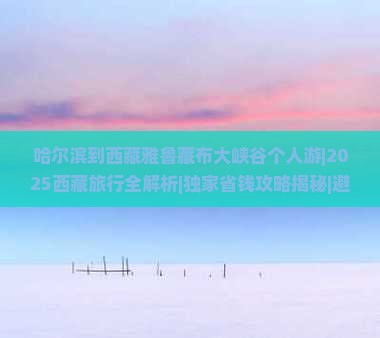 哈尔滨到西藏雅鲁藏布大峡谷个人游