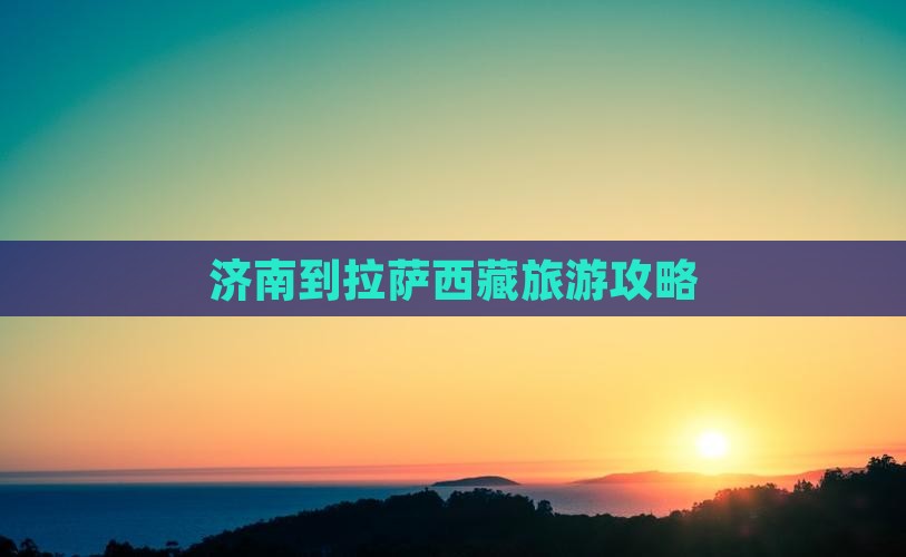 济南到西藏拉萨个人游