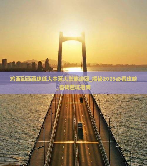 鸡西到西藏珠峰大本营大型旅游团 鸡西到西藏珠峰大本营大型旅游团