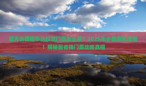 夏天去西藏布达拉宫门票 夏天去西藏布达拉宫门票