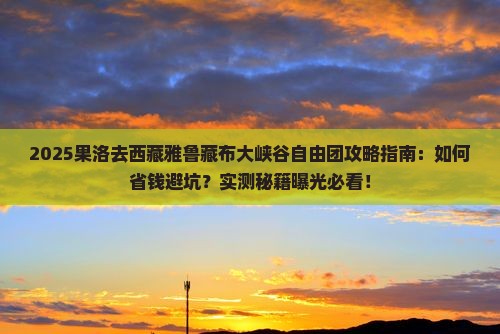 果洛去西藏雅鲁藏布大峡谷自由团