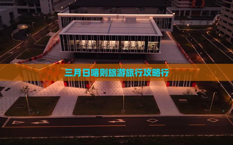 三月去西藏日喀则团体旅游