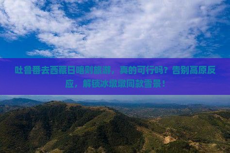 吐鲁番去西藏日喀则旅游